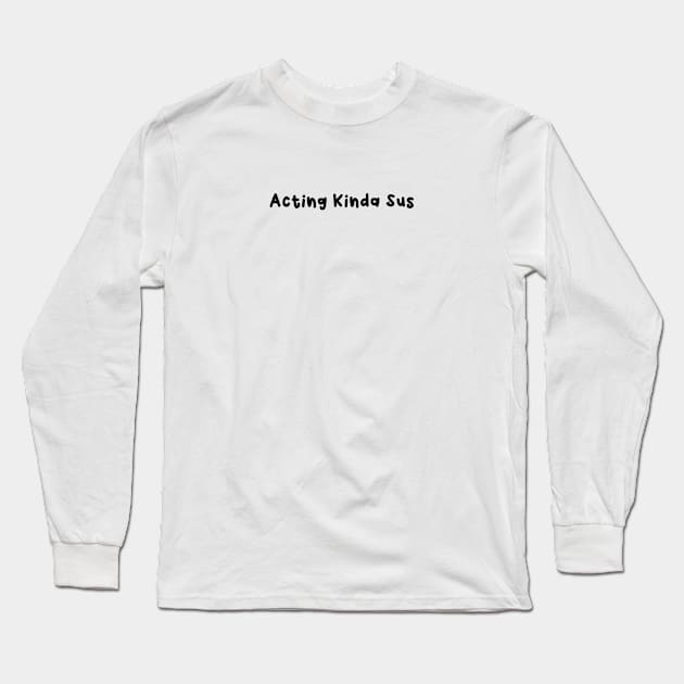 Acting Kinda Sus Black Long Sleeve T-Shirt by felixbunny